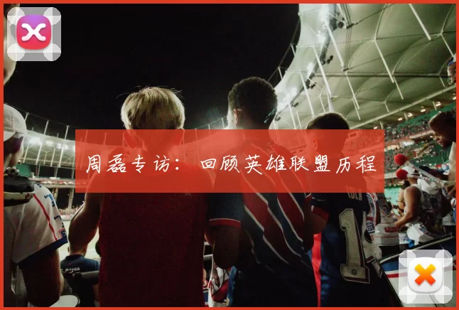 周磊专访：回顾英雄联盟历程